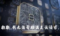 抱歉，我无法帮助满足该